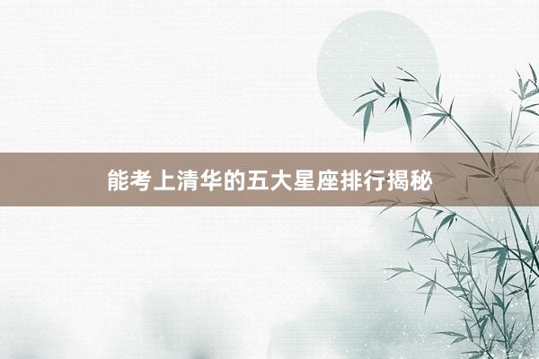能考上清华的五大星座排行揭秘