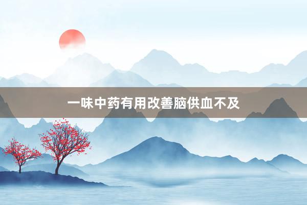一味中药有用改善脑供血不及